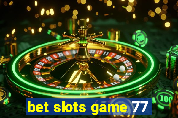 bet slots game 77